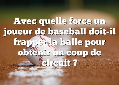 Avec quelle force un joueur de baseball doit-il frapper la balle pour obtenir un coup de circuit ?